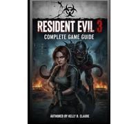Resident Evil 3: Complete Game Guide: The Ultimate Survival Guide, Strategies, and Secrets of Raccoon City