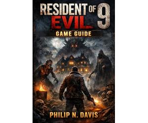 Resident Evil 9 Game Guide: Dual Paths Through Terror: The Complete Guide to Stealth, Combat, Collectibles, and Endings