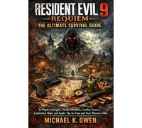 Resident Evil 9: Requiem The Ultimate Survival Guide: In-Depth Strategies, Puzzle Solutions, Combat Tactics, Exploration Maps, and Insider Tips for Fans and New Players Alike