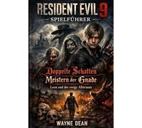 Resident Evil 9 Spielführer: Doppelte Schatten: Meistern der Gnade, Leon und der ewige Albtraum