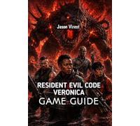 RESIDENT EVIL CODE VERONICA GAME GUIDE: Walkthrough Featuring Story Progression, Puzzle Solutions, and Boss Tactics