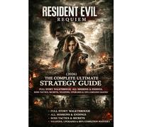 Resident Evil Requiem (2026) GAME GUIDE: The Complete Ultimate Strategy Guide - Full Story Walkthrough, All Missions & Endings, Boss Tactics, Secrets, Weapons, Upgrades & 100% Completion Mastery