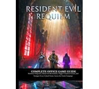 RESIDENT EVIL REQUIEM: COMPLETE OFFICIAL GAME GUIDE Maximize Firepower, Master the Bio-Scanner, Trigger Crossover Events, and Navigate Every Critical Choice Across the Entire Campaign