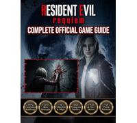 RESIDENT EVIL REQUIEM: COMPLETE OFFICIAL GAME GUIDE Uncover Every Secret, Conquer Every Enemy, Survive Every Horror, and Master Every Encounter