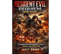 Resident Evil Requiem Game Guide: A Complete Survival Companion for Mastery, Strategy, and Story Understanding