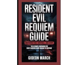 Resident Evil Requiem Guide: Mastering Fear, Survival, and Story: The Ultimate Companion for Every Survivor Brave Enough to Continue