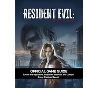 RESIDENT EVIL: REQUIEM OFFICIAL GAME GUIDE: Survive the Nightmare, Master the Infection, and Conquer Every Shadowed Secret