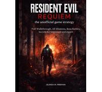 Resident Evil Requiem: the unofficial game strategy: Full Walkthrough, All Missions, Boss Battles, Secrets for beginners and expert