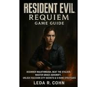 RESIDENT EVIL REQUIM GAME GUIDE: Beginner Walkthrough, Beat the Stalker, Master Grace Ashcroft, Unlock Raccoon City Secrets & S-Rank Strategies