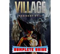 Resident Evil Village: COMPLETE GUIDE: Best Tips, Tricks, Walkthroughs and Strategies to Become a Pro Player