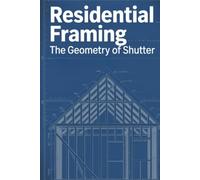 Residential Framing: How to Frame a House. A Field Guide to Studs, Joists, and Load Paths