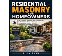 Residential Masonry for Homeowners: The Complete Illustrated Step-by-Step Guide to Brick, Block, Stone & Concrete - Design, Build, Repair & Maintain Professional-Quality Home Projects