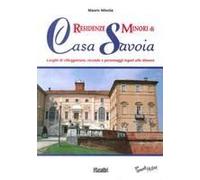 Residenze Minori Di Casa Savoia. Luoghi Di Villeggiatura, Vicende E Personaggi Legati Alle Dimore