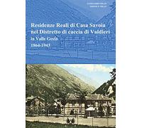 Residenze reali di Casa Savoia nel Distretto di caccia di Valdieri in Valle Gesso 1864-1943