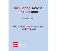 Resilience Across the Lifespan Module One: You are stronger than you think