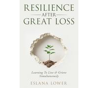 Resilience After Great Loss: Learning To Live and Grieve Simultaneously