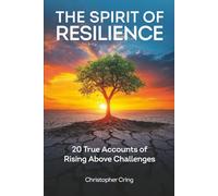 Resilience and Spirit: 20 True Accounts of Rising Above Challenges