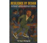 Resilience By Design: An Educator’s Journey Through Relationships, Life-Lessons, and Transformational Leadership
