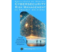 Resilience by Design: Practical Cybersecurity Risk Management in Project Delivery: Threat Modelling, Vulnerability Assessment & Mitigation.