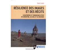 Résilience Des Images Et Des Récits - Catastrophe Et Terrorisme D'etat En Argentine, Au Chili Et Au Mexique