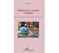 Résilience Des Victimes À Abidjan - Débrouille De Femmes Après La Guerre Civile Ivoirienne