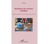 Résilience des victimes à Abidjan Débrouille de femmes après la guerre civile ivoirienne - Titi Pale - L'harmattan - broché - Etude