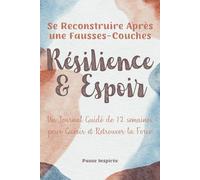 Résilience et Espoir | Se Reconstruire Après une Fausses-Couches: Un Journal Guidé de 12 semaines pour Guérir et Retrouver la Force