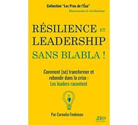 RÉSILIENCE ET LEADERSHIP SANS BLABLA !: Comment (se) transformer et rebondir dans la crise : Les leaders racontent