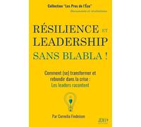 RÉSILIENCE ET LEADERSHIP SANS BLABLA !: Comment (se) transformer et rebondir dans la crise : Les leaders racontent
