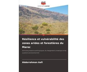 Résilience et vulnérabilité des zones arides et forestières du Maroc: Entre les pressions anthropiques, le changement climatique et les questions de biodiversité