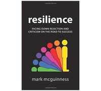Resilience: Facing Down Rejection And Criticism On The Road To Success