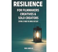 RESILIENCE FOR FILMMAKERS, CREATIVES & SOLO CREATORS: Staying Lit When the World Says Quit