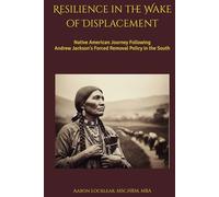 Resilience in the Wake of Displacement: Native American Journey Following Andrew Jackson's Forced Removal Policy in the South