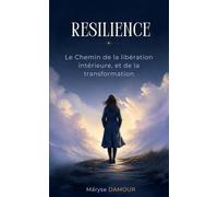 RESILIENCE: Le chemin de la libération intérieure, et de la transformation