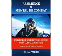 Résilience & mental de combat: L'HISTOIRE D'UN PILOTE DE CHASSE QUI A SURVÉCU DEUX FOIS Une procédure de résilience pour tous