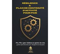 Résilience & Plan de Continuité d’Activité pour PME: PCA, PRA, cyber-résilience et gestion de crise : guide opérationnel pour dirigeants et équipes
