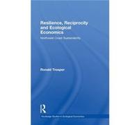 Resilience Reciprocity and Ecological Economics by Ronald Trosper Ronald Trosper (Auteur)
