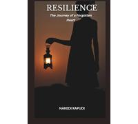 Resilience: The Journey of a Forgotten Heart: From Abandonment to Empowerment - A Tale of Love and Triumph
