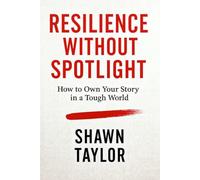 Resilience Without Spotlight: How to Own Your Story in a Tough World