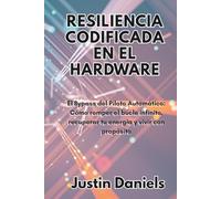 Resiliencia Codificada en el Hardware: El Bypass del Piloto Automático: Cómo romper el bucle infinito, recuperar tu energía y vivir con propósito