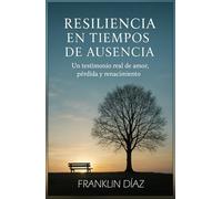 Resiliencia en Tiempos de Ausencia: Un testimonio real de amor, pérdida y renacimiento
