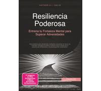 Resiliencia Poderosa: Entrena tu Fortaleza Mental para Superar Adversidades