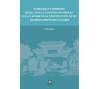 Resiliencia Y Simbiosis: Un Siglo de la Comunidad China En Cuba Y Su Rol En La Construcción de Un Destino Común Sino-Cubano