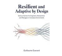 Resilient and Adaptive by Design: Serious Games for Engineers, Researchers and Managers in Complex Environments