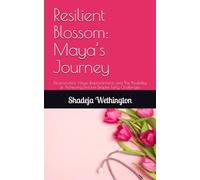 Resilient Blossom: Maya’s Journey: Perseverance, Hope, Empowerment, and The Possibility of Achieving Dreams Despite Early Challenges