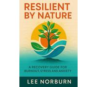 Resilient by Nature: A Recovery Guide for Burnout, Stress and Anxiety.