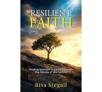 Resilient Faith: Finding Strength in Christ Through the Stories of the Faithful