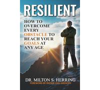 Resilient: How to Overcome Every Obstacle To Reach Your Goals at Any Age