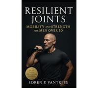 Resilient Joints: Mobility and Strength for Men Over 50: A Complete Guide to Pain-Free Training, Functional Strength, and Lifelong Movement