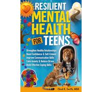 Resilient Mental Health for Teens: A Practical Guide to Calm Anxiety & Stress, Build Coping Skills, Boost Confidence, Improve Communication, and Strengthen Relationships